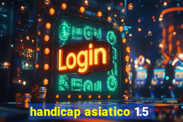 handicap asiatico 1.5